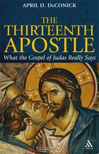 The Thirteenth Apostle: What the Gospel of Judas Really Says