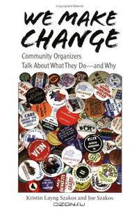 We Make Change: Community Organizers Talk About What They Do--and Why