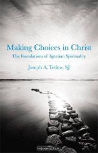Making Choices in Christ: The Foundations of Ignatian Spirituality