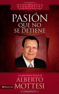 Pasion que no se detiene: La apasionante historia de Alberto Mottesi (Biografias de grandes lideres de nuestros tiempos) (Spanish Edition)