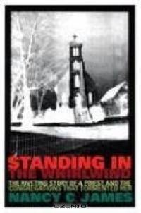 Standing In The Whirlwind: The Riveting Story Of A Priest And The Congregations That Tormented Her