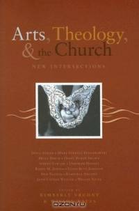 Arts, Theology, And The Church: New Intersections