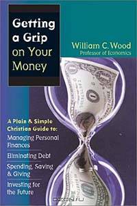 Getting a Grip on Your Money: A Plain & Simple Christian Guide to Managing Personal Finances, Eliminating Debt, Spending, Saving & Giving, Investing for the Future