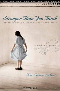 Stronger Than You Think: Becoming Whole Without Having to Be Perfect, a Woman