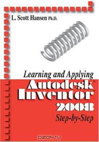 Learning and Applying AutoDesk Inventor 2008 Step-by-Step