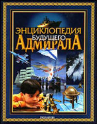 Энциклопедия будущего адмирала. О флоте и кораблях