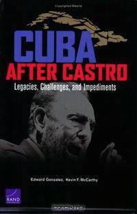Cuba After Castro: Legacies, Challenges, and Impediments