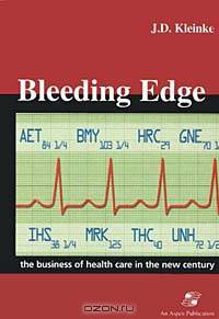 Bleeding Edge: The Business of Health Care in the New Century