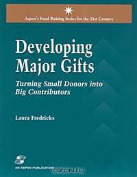 Developing Major Gifts: Turning Small Donors into Big Contributors (Aspen