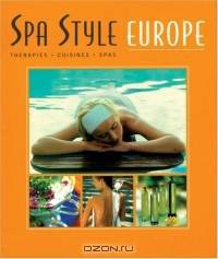 Spa Style Europe : Therapies, Cuisines, Spas (Spa Style)