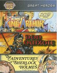 Great Heroes: The Legends of King Arthur. Don Quixote. The Adventures of Sherlock Holmes