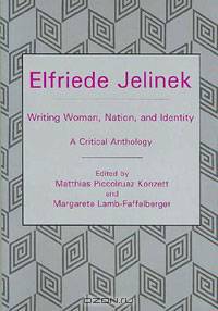Elfriede Jelinek: Writing Woman, Nation, and Identity-A Critical Anthology