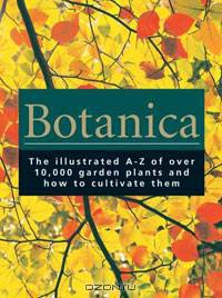 Botanica: The Illustrated A-z of over 10,000 Garden Plants and How to Cultivate Them