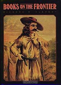 Books on the Frontier: Print Culture in the American West, 1763-1875