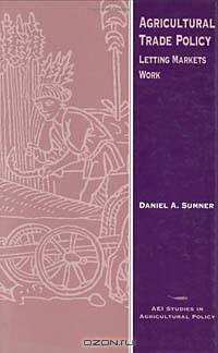 Agricultural Trade Policy: Letting Markets Work (Aei Studies in Agricultural Policy)