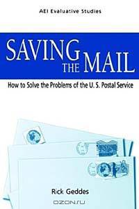 Saving the Mail: How to Solve the Problems of the U.S. Postal Service (Evaluative Studies.)