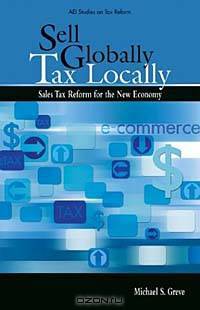 Sell Globally, Tax Locally: Sales Tax Reform for the New Economy (AEI Studies on Tax Reform)