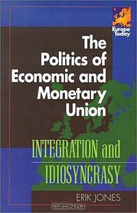 The Politics of Economic and Monetary Union: Integration and Idiosyncrasy