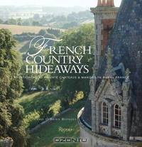 French Country Hideaways: Vacationing At Private Chateaus & Manors in Rural France