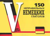 150 неправильных немецких глаголов. Для школьников и абитуриентов