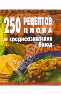 250 рецептов плова и среднеазиатских блюд