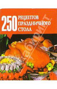 250 рецептов праздничного стола
