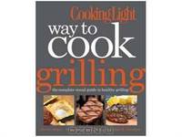 Cooking Light Way to Cook Grilling: The Complete Visual Guide to Healthy Grilling