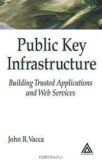 Public Key Infrastructure: Building Trusted Applications and Web Services