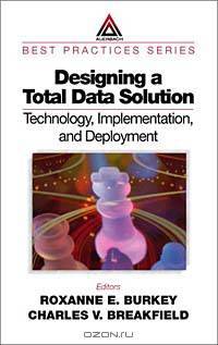 Designing a Total Data Solution: Technology, Implementation, and Deployment