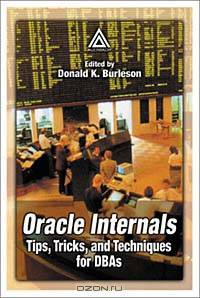 Oracle Internals: Tips, Tricks, and Techniques for DBAs