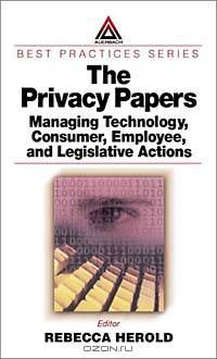 The Privacy Papers: Managing Technology, Consumer, Employee and Legislative Actions