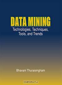 Data Mining: Technologies, Techniques, Tools, and Trends