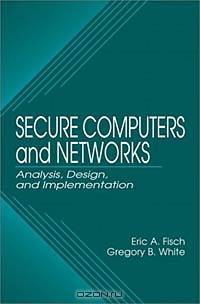 Secure Computers and Networks: Analysis, Design, and Implementation