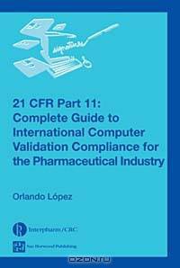 21 Cfr Part 11: Complete Guide to International Computer Validation Compliance for the Pharmaceutical Industry