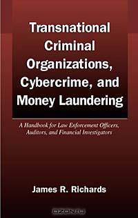 Transnational Criminal Organizations, Cybercrime, and Money Laundering: A Handbook for Law Enforcement Officers, Auditor