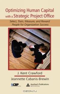 Optimizing Human Capital With a Strategic Project Office: Select, Train, Measure, And Reward People for Organization Success (Center for Business Practices)