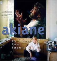 Akiane: Her Life, Her Art, Her Poetry