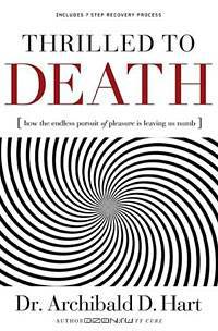 Thrilled to Death: How the Endless Pursuit of Pleasure Is Leaving Us Numb