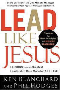 Lead Like Jesus: Lessons from the Greatest Leadership Role Model of All Time