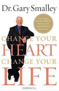 Change Your Heart, Change Your Life: How Changing What You Believe Will Give You the Great Life You