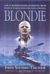 BLONDIE : The Life of Lieutenant-Colonel HG Hasler DSO, OBE, RM, founder of the SBS and Modern Single-handed Ocean Racing