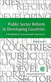 Public Sector Reform in Developing Countries: A Handbook of Commonwealth Experiences (Managing the Public Service Strategies for Improvement Series : No. 14)