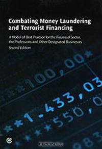 Combating Money Laundering and Terrorist Financing: A Model of Best Practice for the Financial Sector, the Professions and Other Designated Business