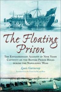 The Floating Prison: The Extraordinary Account of Nine Years Captivity on the British Prison Hulks During the Napoleonic Wars