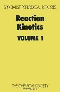 Reaction Kinetics, Vol. 1: A Review of the Recent Literature Published up to December 1973 (A Specialist Periodical Report) (v. 1)