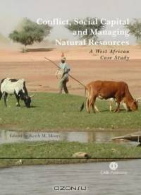 Conflict, Social Capital And Managing Natural Resources: A West African Case Study