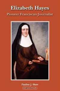 Elizabeth Hayes: Pioneer Franciscan Journalist