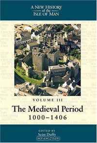 New History of the Isle of Man: Volume 3: The Medieval Period, 1000-1406 (Liverpool University Press - New History of the Isle of Man)