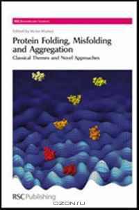 Protein Folding, Misfolding and Aggregation: Classical Themes and Novel Approaches (RSC Biomolecular Sciences)