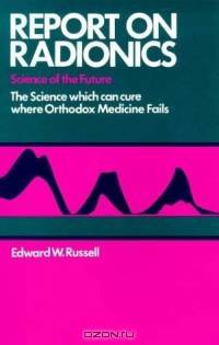 Report On Radionics : The Science which can cure where Orthodox Medicine Fails
